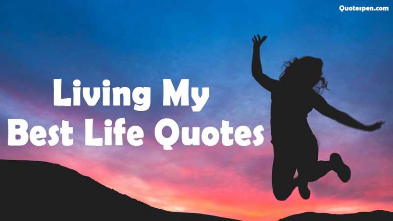 I'm Living My Best Life Quotes - Amazing Messages and Sayings