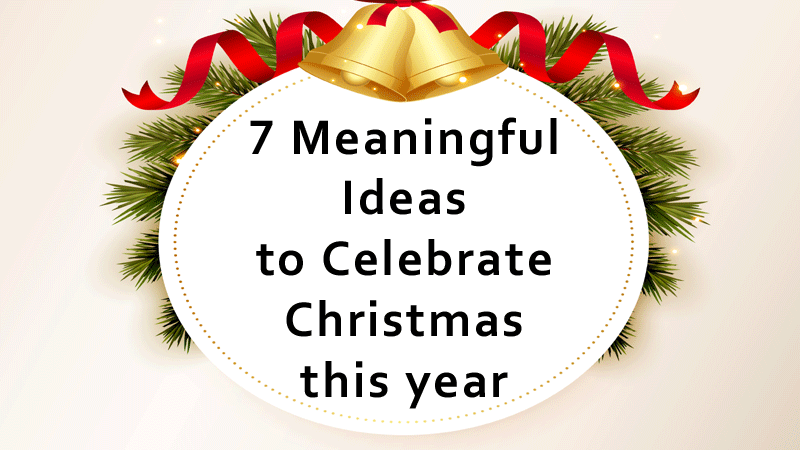 Meaningful Ideas to Celebrate Christmas This Year