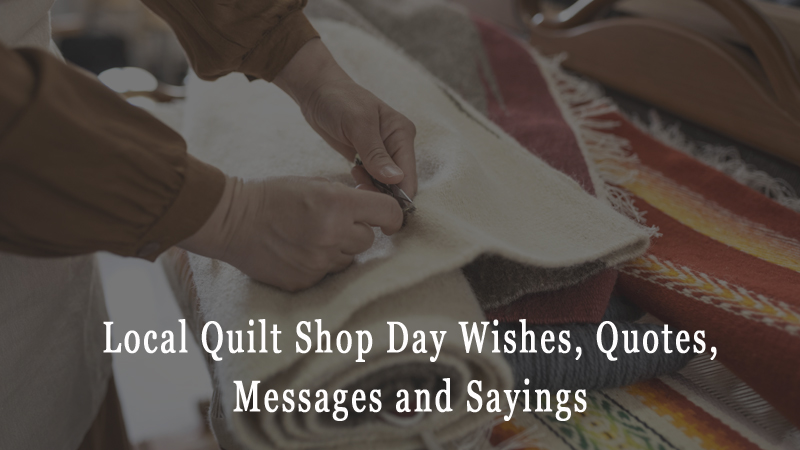 Local Quilt Shop Day Wishes, Quotes, Messages and Sayings